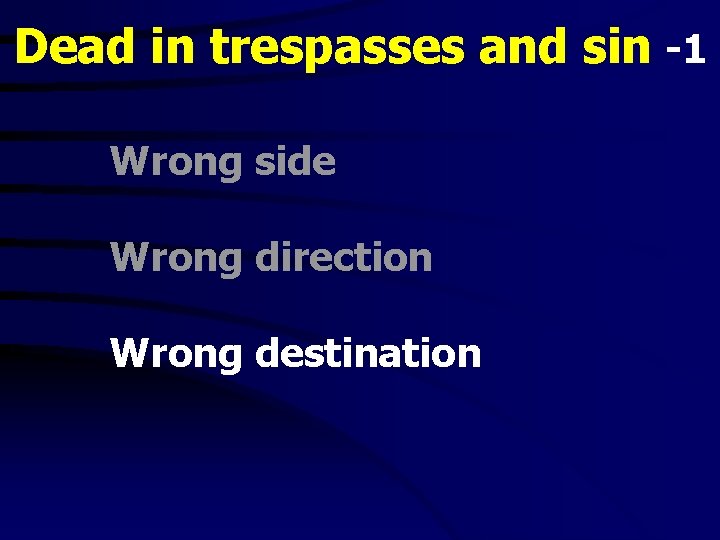 Dead in trespasses and sin -1 Wrong side Wrong direction Wrong destination 