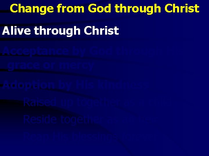 Change from God through Christ Alive through Christ Acceptance by God through His grace