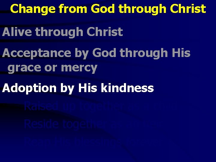 Change from God through Christ Alive through Christ Acceptance by God through His grace