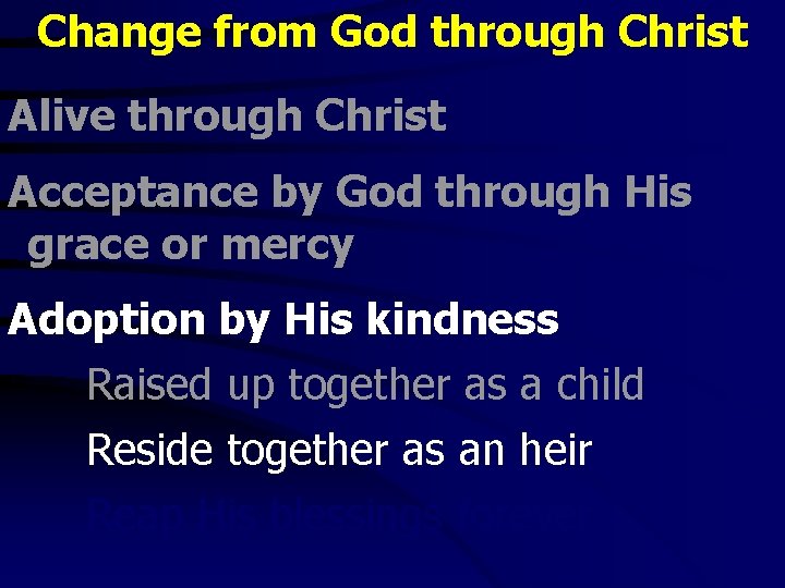 Change from God through Christ Alive through Christ Acceptance by God through His grace