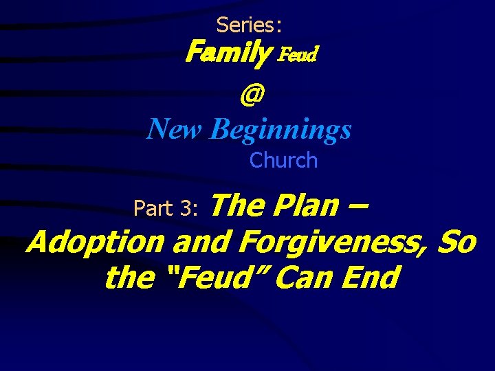 Series: Family Feud @ New Beginnings Church The Plan – Adoption and Forgiveness, So