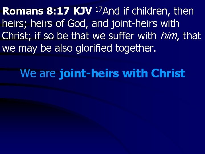 Romans 8: 17 KJV 17 And if children, then heirs; heirs of God, and