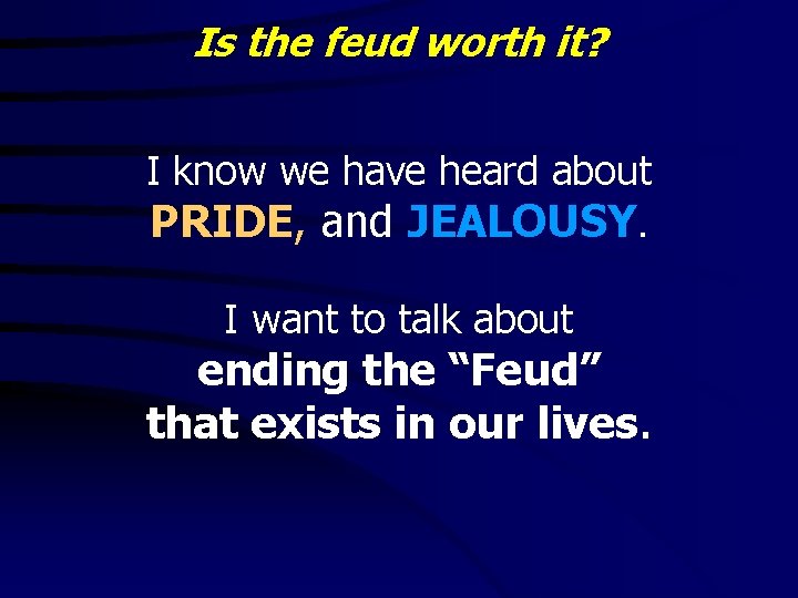 Is the feud worth it? I know we have heard about PRIDE, and JEALOUSY.