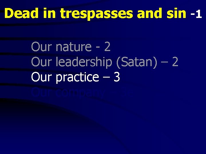 Dead in trespasses and sin -1 Our Our nature - 2 leadership (Satan) –