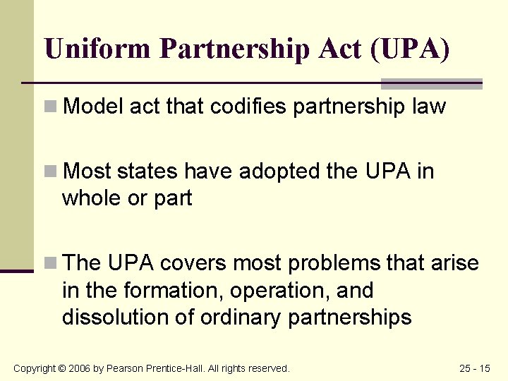 Uniform Partnership Act (UPA) n Model act that codifies partnership law n Most states