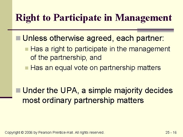 Right to Participate in Management n Unless otherwise agreed, each partner: n Has a