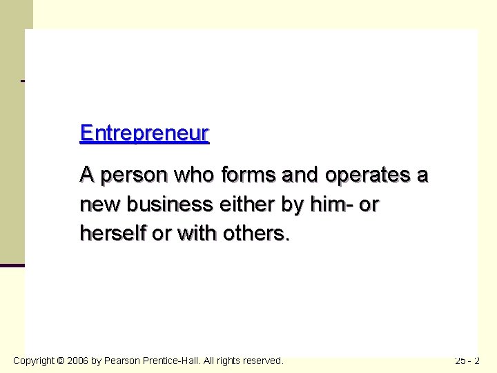 Entrepreneur A person who forms and operates a new business either by him- or