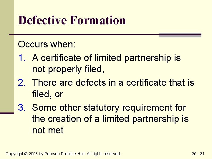 Defective Formation Occurs when: 1. A certificate of limited partnership is not properly filed,