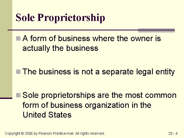 Sole Proprietorship n A form of business where the owner is actually the business