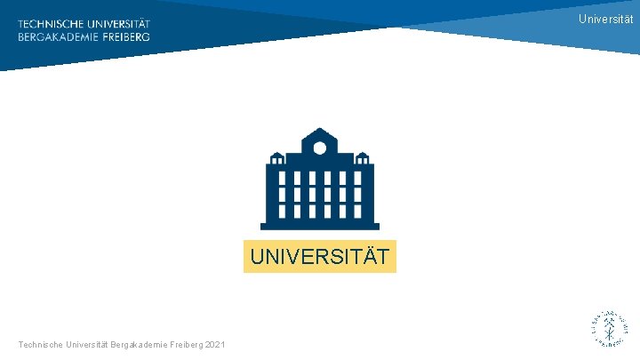 Universität UNIVERSITÄT Technische Universität Bergakademie Freiberg 2021 