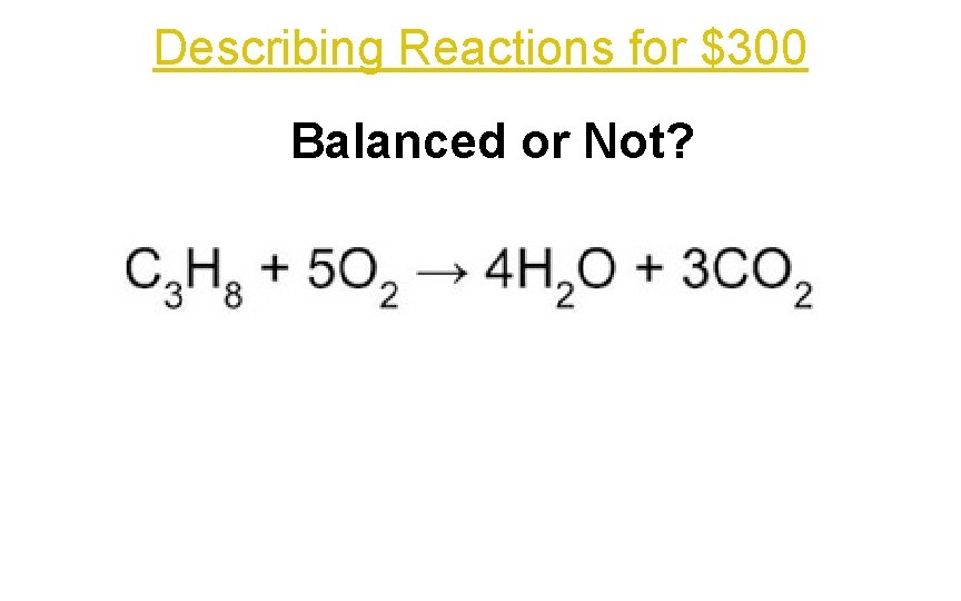 Describing Reactions for $300 Balanced or Not? 