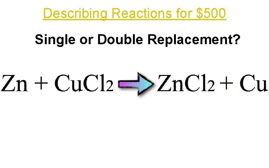 Describing Reactions for $500 Single or Double Replacement? 