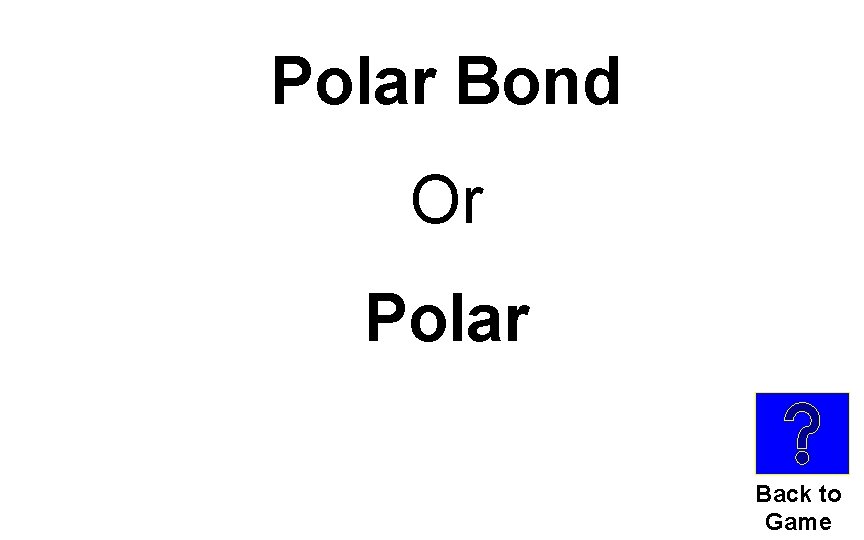 Polar Bond Or Polar Back to Game 