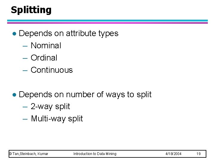 Splitting l Depends on attribute types – Nominal – Ordinal – Continuous l Depends