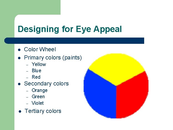 Designing for Eye Appeal l l Color Wheel Primary colors (paints) – – –
