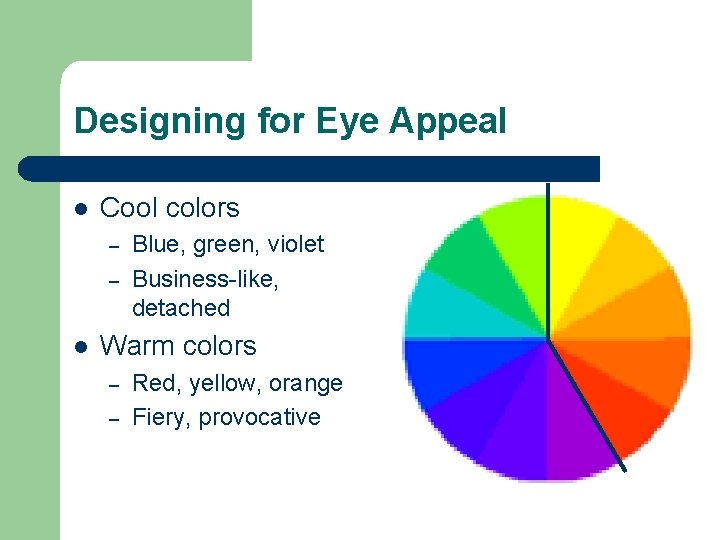 Designing for Eye Appeal l Cool colors – – l Blue, green, violet Business-like,