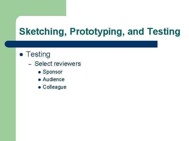 Sketching, Prototyping, and Testing l Testing – Select reviewers l l l Sponsor Audience