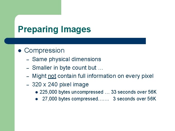 Preparing Images l Compression – – Same physical dimensions Smaller in byte count but