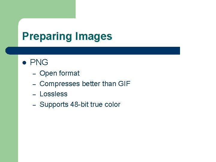Preparing Images l PNG – – Open format Compresses better than GIF Lossless Supports