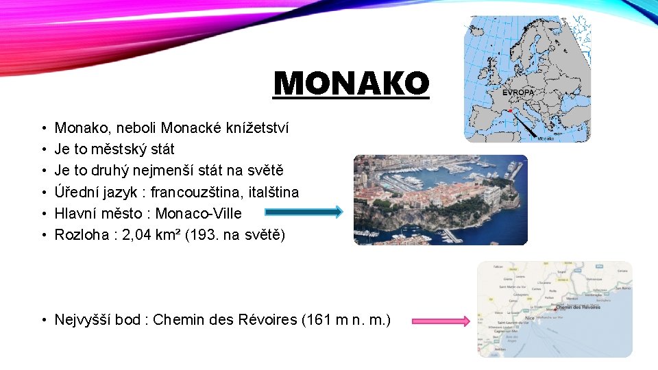 MONAKO • • • Monako, neboli Monacké knížetství Je to městský stát Je to