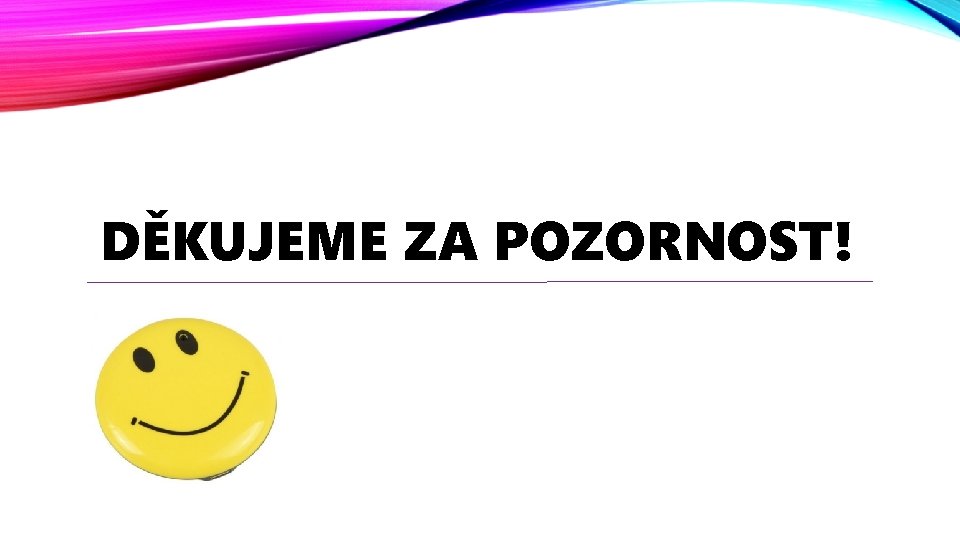 DĚKUJEME ZA POZORNOST! 