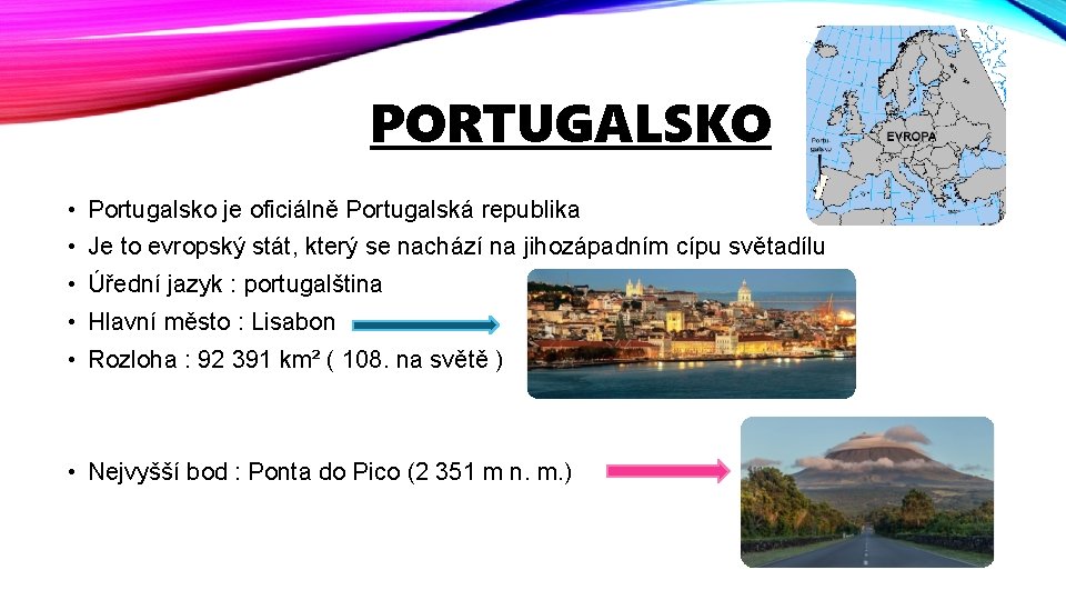 PORTUGALSKO • Portugalsko je oficiálně Portugalská republika • Je to evropský stát, který se