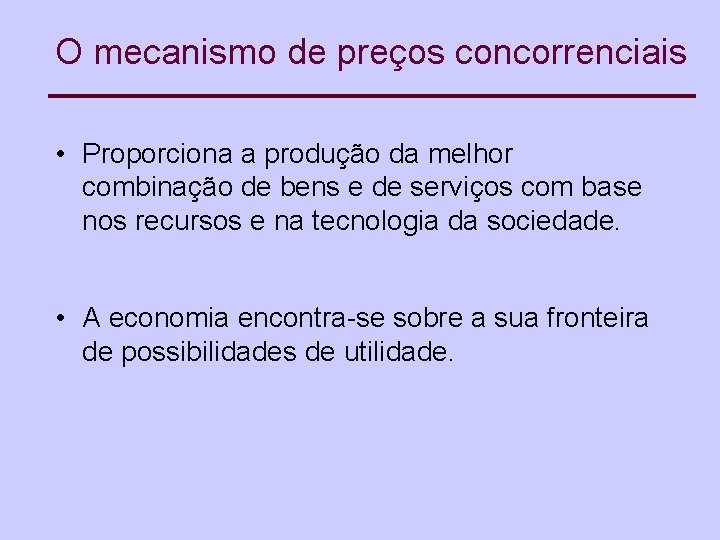 O mecanismo de preços concorrenciais • Proporciona a produção da melhor combinação de bens