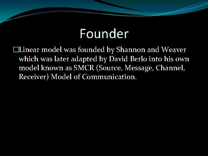 Founder �Linear model was founded by Shannon and Weaver which was later adapted by