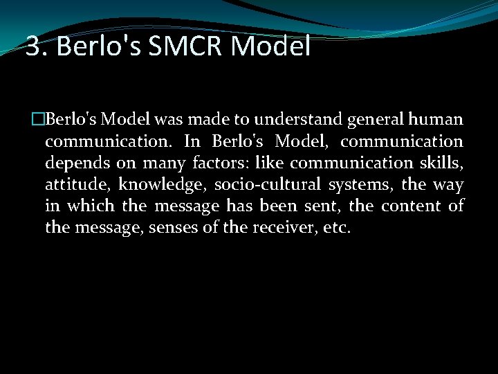 3. Berlo's SMCR Model �Berlo's Model was made to understand general human communication. In