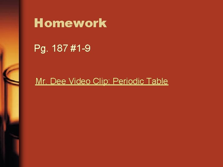 Homework Pg. 187 #1 -9 Mr. Dee Video Clip: Periodic Table 