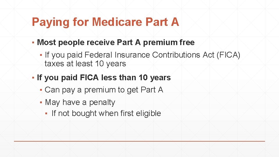 Paying for Medicare Part A ▪ Most people receive Part A premium free ▪