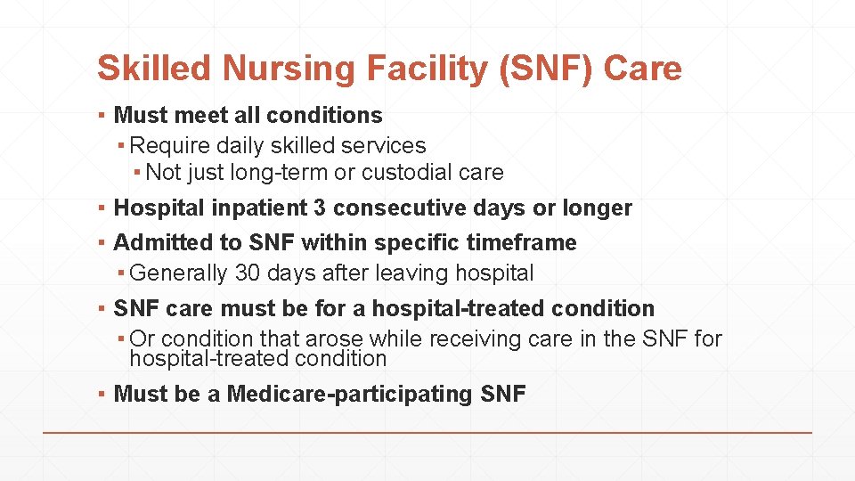 Skilled Nursing Facility (SNF) Care ▪ Must meet all conditions ▪ Require daily skilled