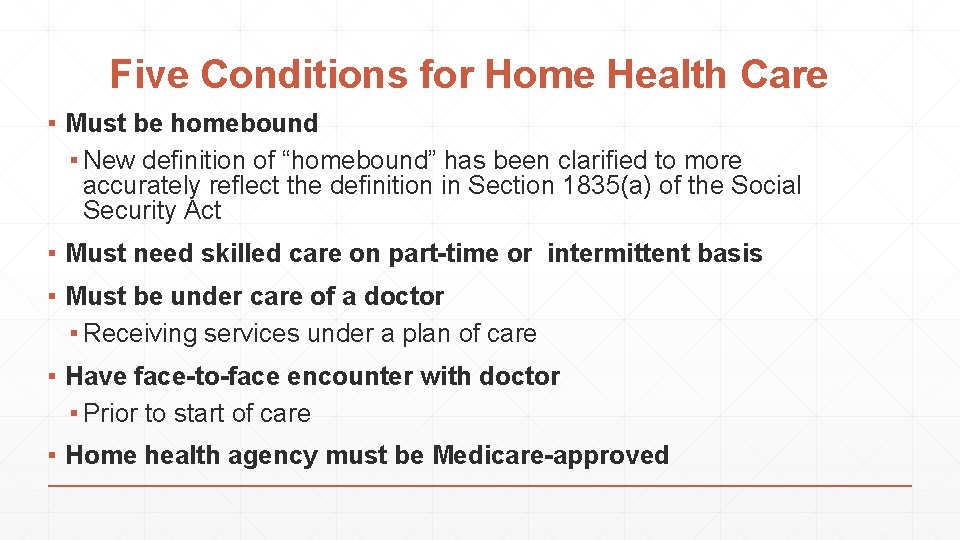 Five Conditions for Home Health Care ▪ Must be homebound ▪ New definition of