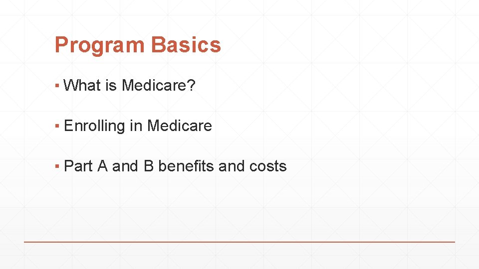 Program Basics ▪ What is Medicare? ▪ Enrolling in Medicare ▪ Part A and
