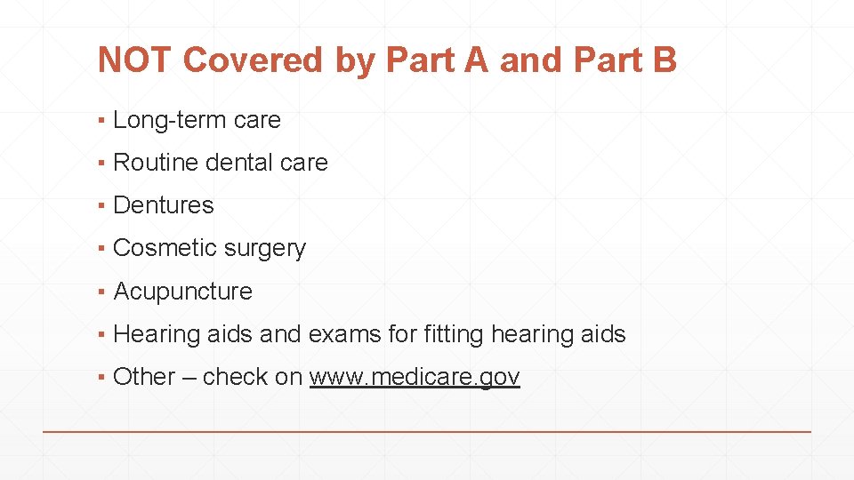 NOT Covered by Part A and Part B ▪ Long-term care ▪ Routine dental