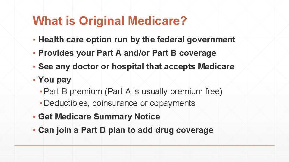 What is Original Medicare? ▪ Health care option run by the federal government ▪