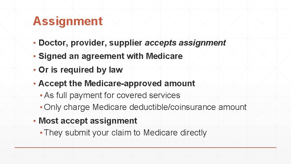 Assignment ▪ Doctor, provider, supplier accepts assignment ▪ Signed an agreement with Medicare ▪