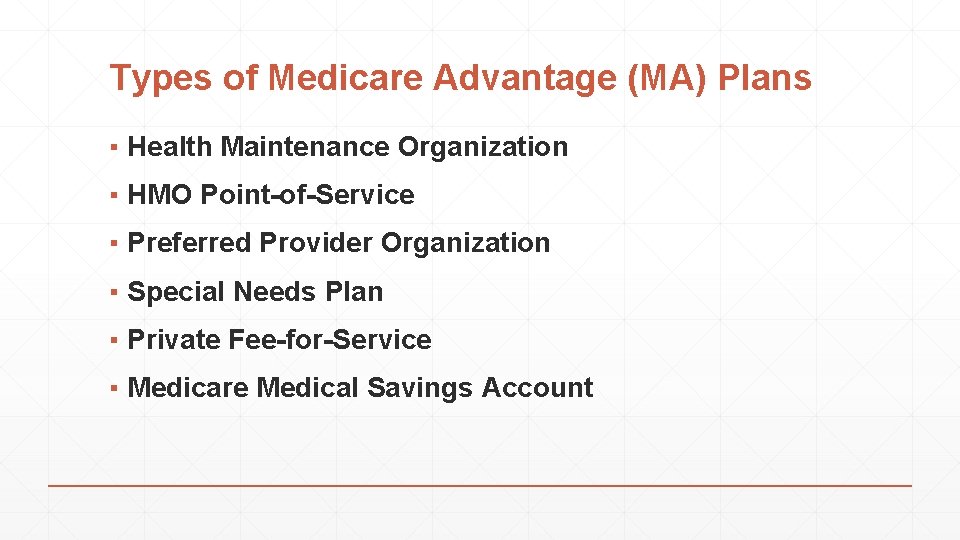 Types of Medicare Advantage (MA) Plans ▪ Health Maintenance Organization ▪ HMO Point-of-Service ▪