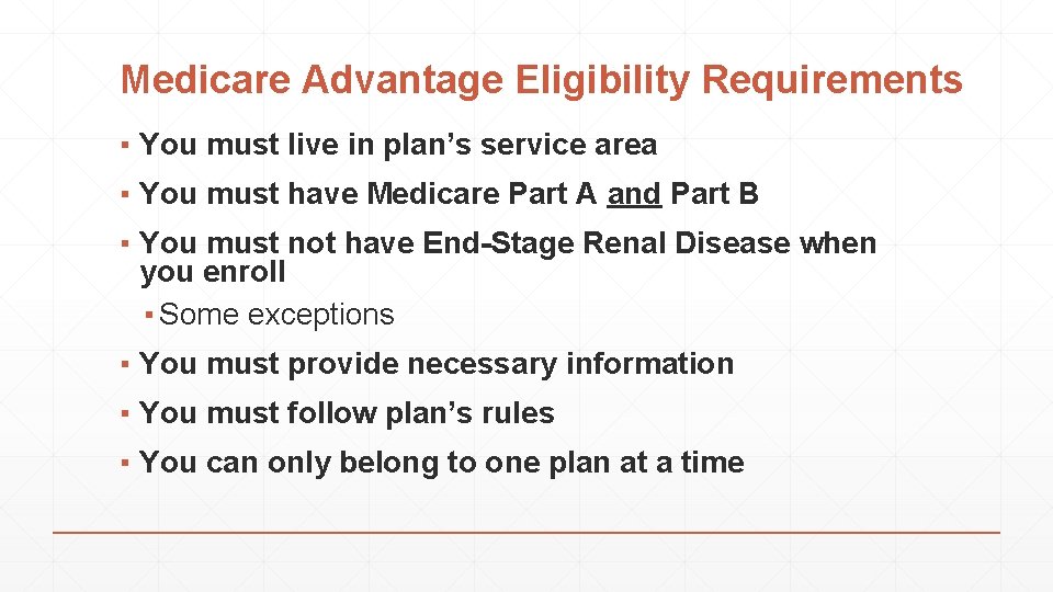 Medicare Advantage Eligibility Requirements ▪ You must live in plan’s service area ▪ You