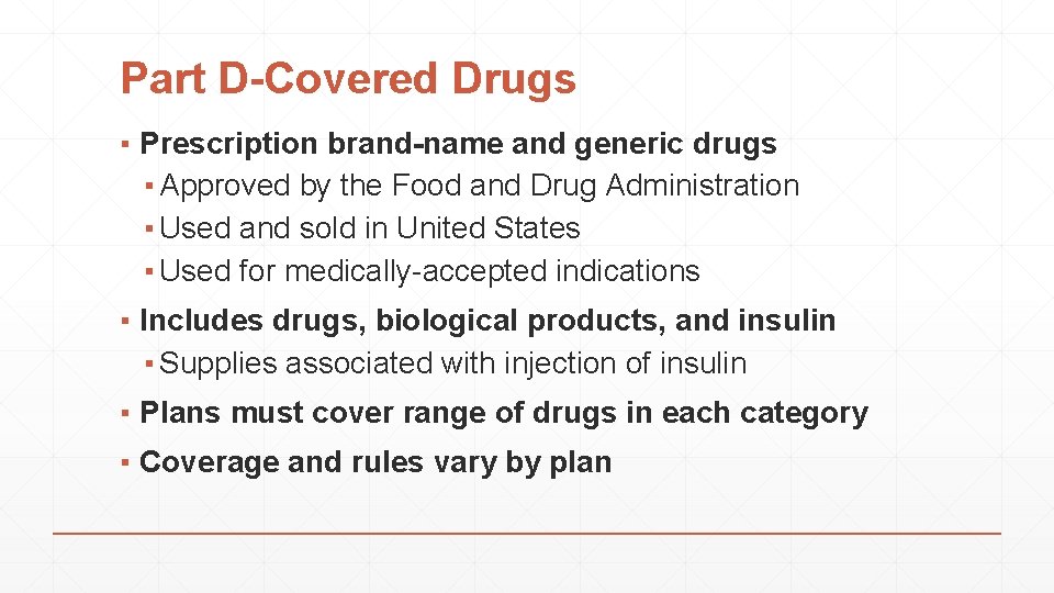 Part D-Covered Drugs ▪ Prescription brand-name and generic drugs ▪ Approved by the Food
