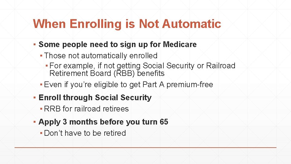 When Enrolling is Not Automatic ▪ Some people need to sign up for Medicare