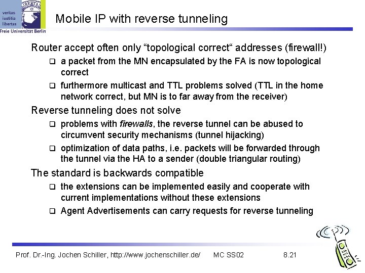 Mobile IP with reverse tunneling Router accept often only “topological correct“ addresses (firewall!) a
