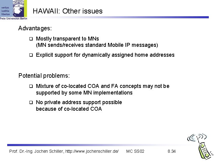 HAWAII: Other issues Advantages: q Mostly transparent to MNs (MN sends/receives standard Mobile IP