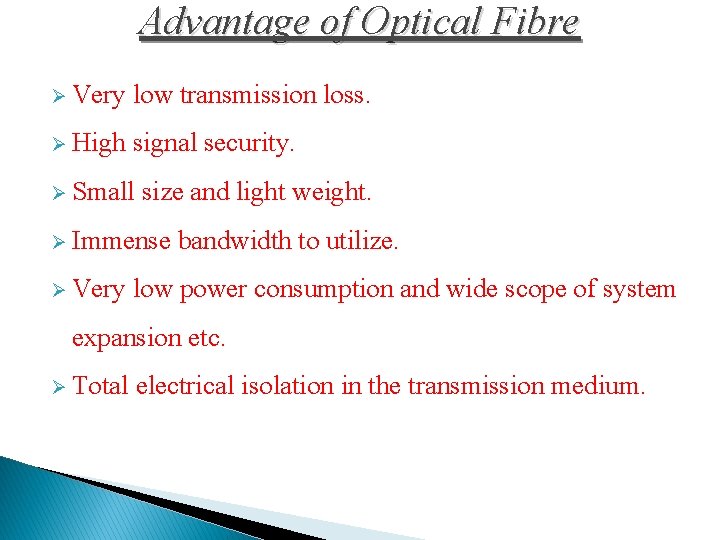 Advantage of Optical Fibre Ø Very low transmission loss. Ø High signal security. Ø