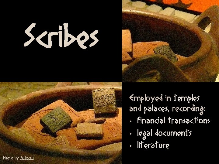 Scribes Employed in temples and palaces, recording: • financial transactions • legal documents •