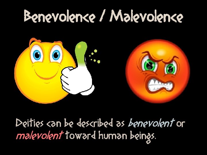 Benevolence / Malevolence Deities can be described as benevolent or malevolent toward human beings.