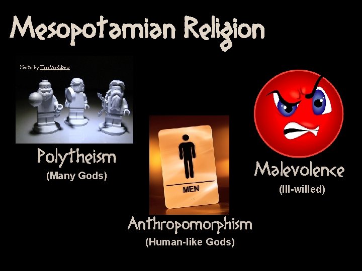 Mesopotamian Religion Photo by Too. Much. Dew Polytheism Malevolence (Many Gods) (Ill-willed) Anthropomorphism (Human-like