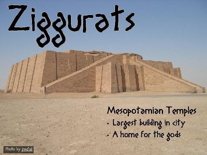 Ziggurats Mesopotamian Temples • • Photo by jmcfall Largest building in city A home