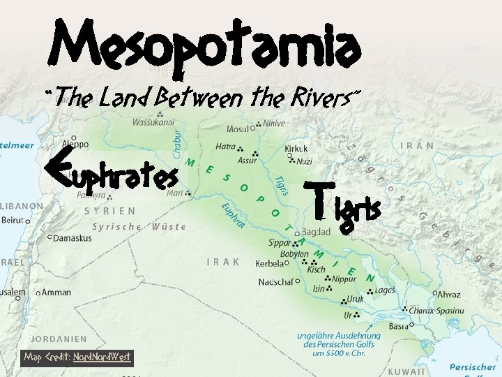 Mesopotamia “The Land Between the Rivers” Euphrates Map Credit: Nord. West Tigris 