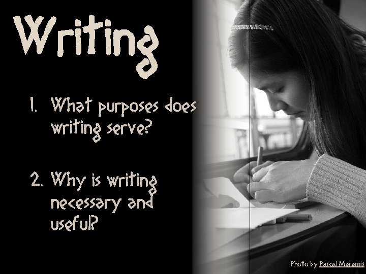 Writing 1. What purposes does writing serve? 2. Why is writing necessary and useful?